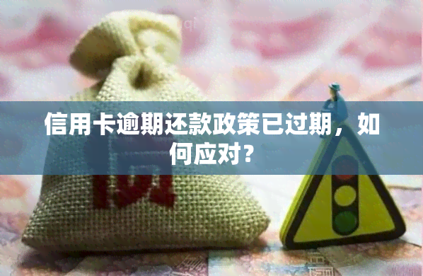 信用卡逾期还款政策已过期，如何应对？