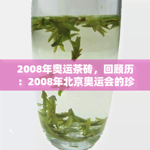 2008年奥运茶砖，回顾历：2008年北京奥运会的珍贵念品——奥运茶砖