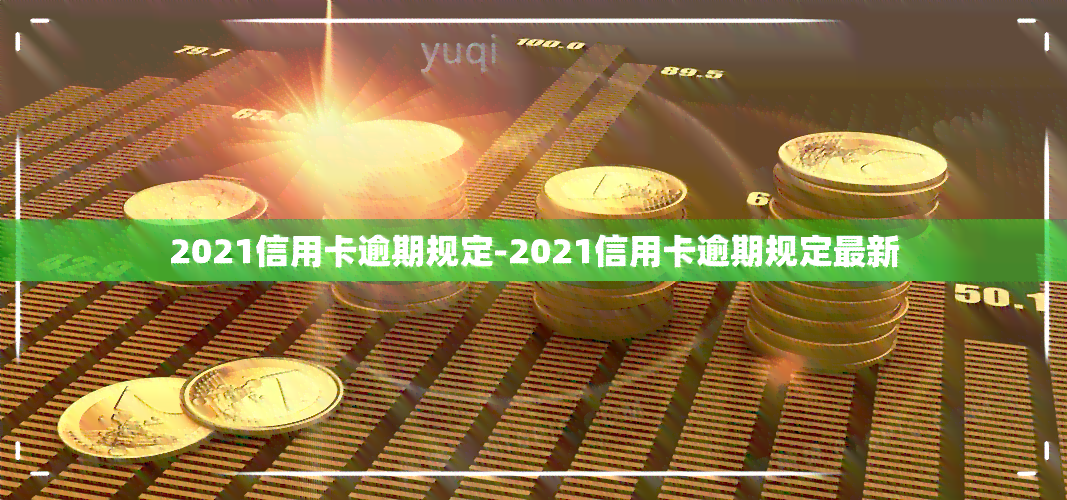 2021信用卡逾期规定-2021信用卡逾期规定最新