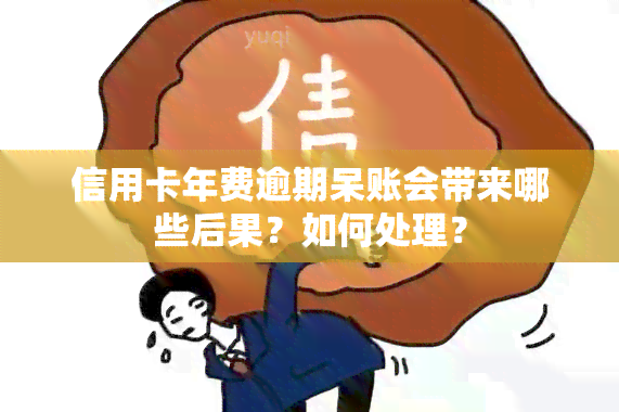 信用卡年费逾期呆账会带来哪些后果？如何处理？