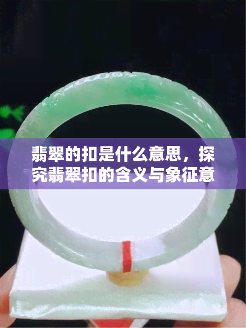 翡翠的扣是什么意思，探究翡翠扣的含义与象征意义