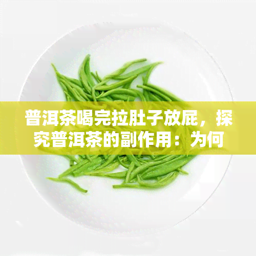 普洱茶喝完拉肚子放屁，探究普洱茶的副作用：为何有人喝完会腹泻、放屁？