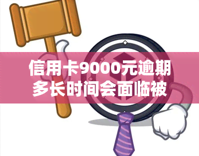 信用卡9000元逾期多长时间会面临被起诉的风险？