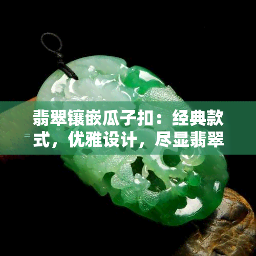 翡翠镶嵌瓜子扣：经典款式，优雅设计，尽显翡翠魅力