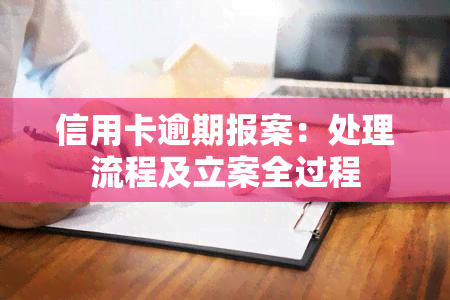 信用卡逾期报案：处理流程及立案全过程