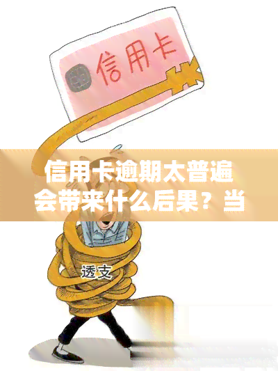 信用卡逾期太普遍会带来什么后果？当逾期问题日益严重