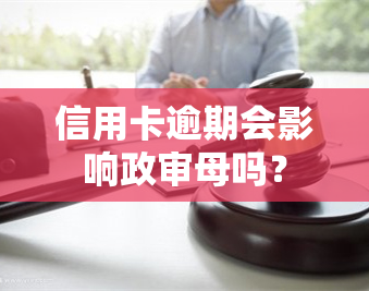 信用卡逾期会影响政审母吗？