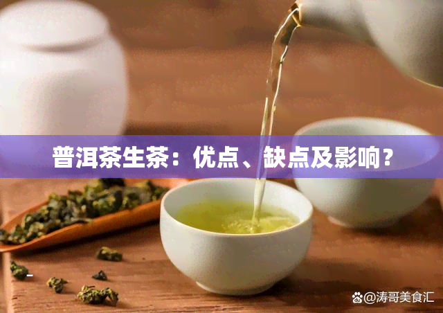 普洱茶生茶：优点、缺点及影响？