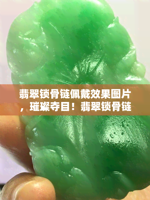 翡翠锁骨链佩戴效果图片，璀璨夺目！翡翠锁骨链佩戴效果实拍图欣赏