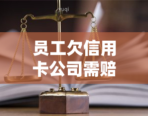 员工欠信用卡公司需赔偿？合法性与风险解析