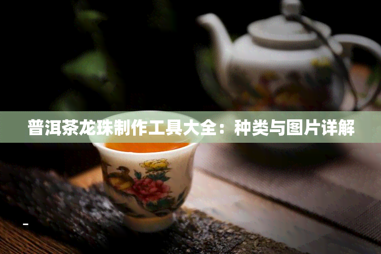 普洱茶龙珠制作工具大全：种类与图片详解