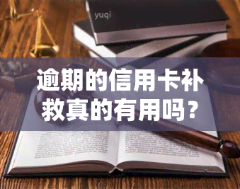 逾期的信用卡补救真的有用吗？从安全性和效果解析