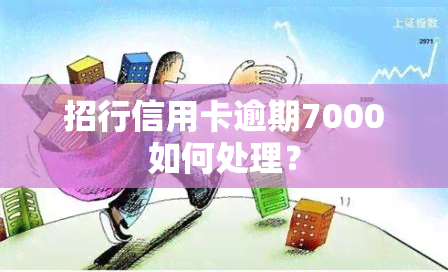 招行信用卡逾期7000如何处理？