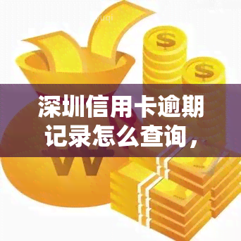 深圳信用卡逾期记录怎么查询，深圳信用卡逾期记录查询方法大揭秘！