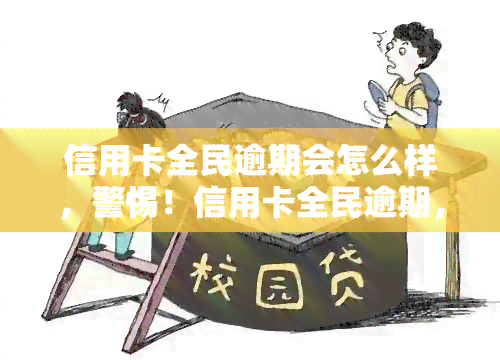 信用卡全民逾期会怎么样，警惕！信用卡全民逾期，可能引发的严重后果