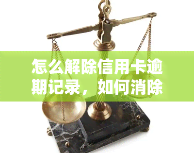 怎么解除信用卡逾期记录，如何消除信用卡逾期记录？简单步骤大揭秘！