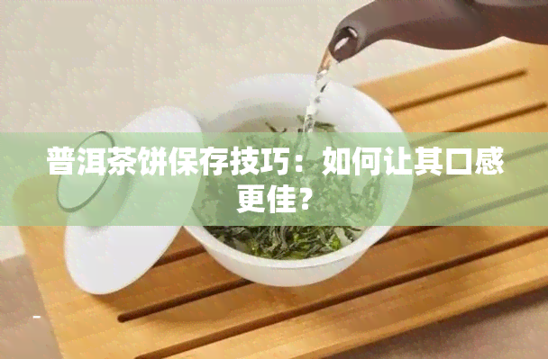 普洱茶饼保存技巧：如何让其口感更佳？