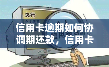 信用卡逾期如何协调期还款，信用卡逾期：如何有效协商期还款？