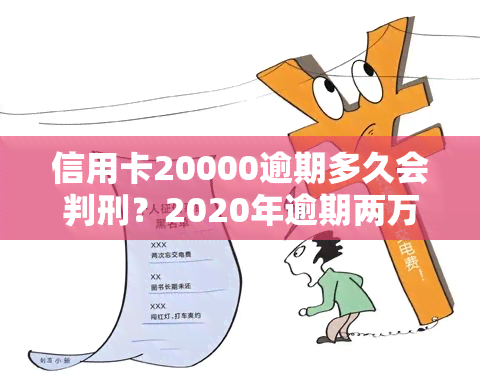 信用卡20000逾期多久会判刑？2020年逾期两万被起诉风险