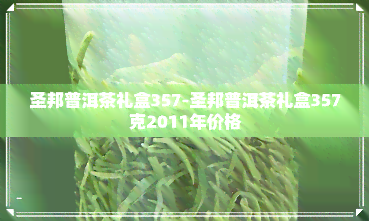 圣邦普洱茶礼盒357-圣邦普洱茶礼盒357克2011年价格