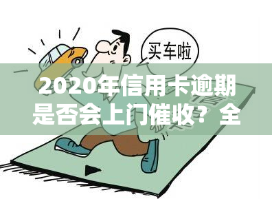 2020年信用卡逾期是否会上门？全面解析与解答