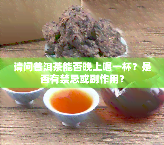 请问普洱茶能否晚上喝一杯？是否有禁忌或副作用？