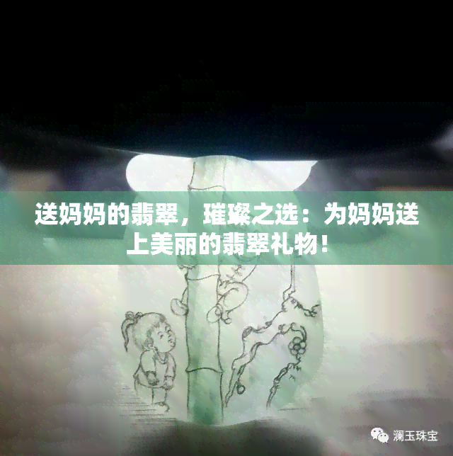 送妈妈的翡翠，璀璨之选：为妈妈送上美丽的翡翠礼物！