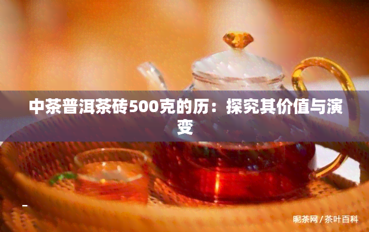 中茶普洱茶砖500克的历：探究其价值与演变