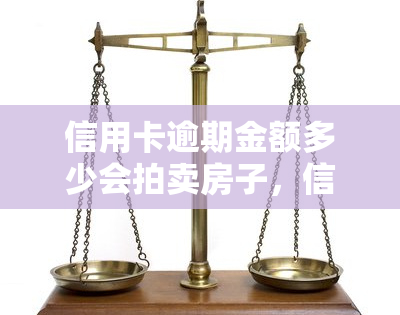 信用卡逾期金额多少会拍卖房子，信用卡逾期金额达到多少会导致房子被拍卖？