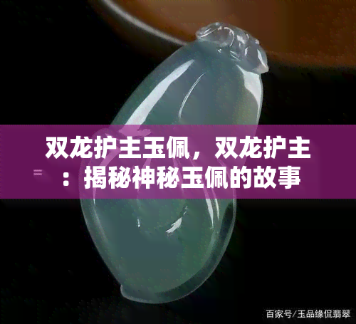 双龙护主玉佩，双龙护主：揭秘神秘玉佩的故事