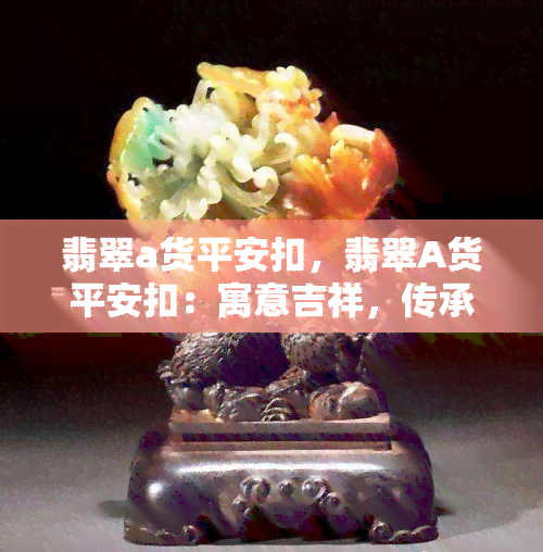 翡翠a货平安扣，翡翠A货平安扣：寓意吉祥，传承中华文化