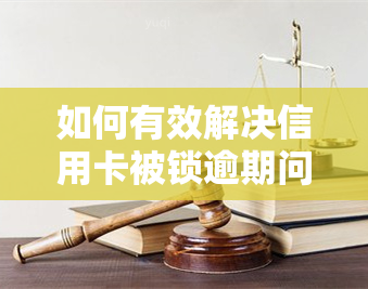 如何有效解决信用卡被锁逾期问题？