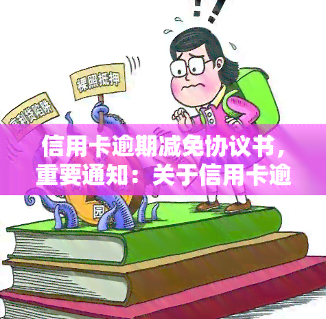 信用卡逾期减免协议书，重要通知：关于信用卡逾期减免协议书的公告