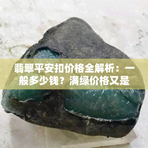 翡翠平安扣价格全解析：一般多少钱？满绿价格又是多少？