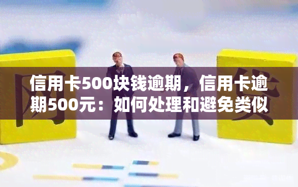 信用卡500块钱逾期，信用卡逾期500元：如何处理和避免类似问题？