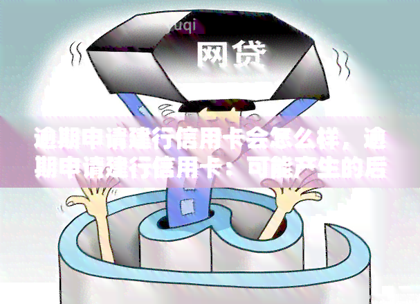 逾期申请建行信用卡会怎么样，逾期申请建行信用卡：可能产生的后果和影响