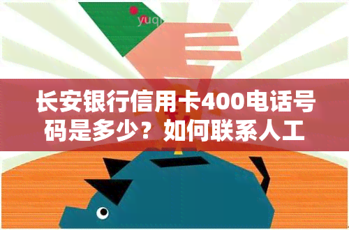 长安银行信用卡400电话号码是多少？如何联系人工服务？