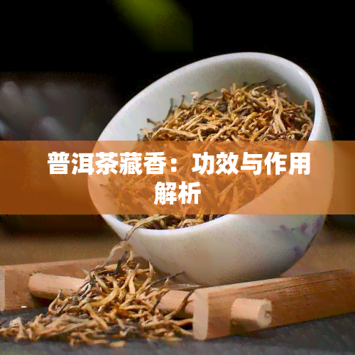 普洱茶藏香：功效与作用解析