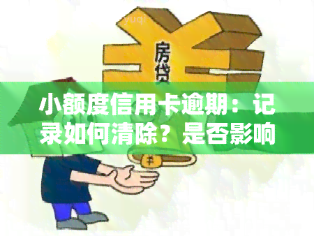 小额度信用卡逾期：记录如何清除？是否影响？