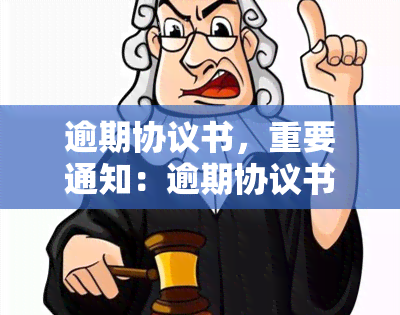 逾期协议书，重要通知：逾期协议书已生效，请尽快处理