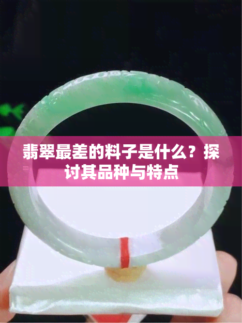 翡翠最差的料子是什么？探讨其品种与特点