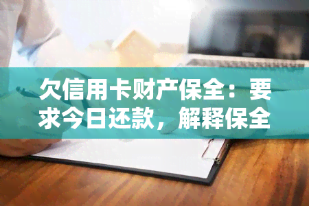 欠信用卡财产保全：要求今日还款，解释保全含义