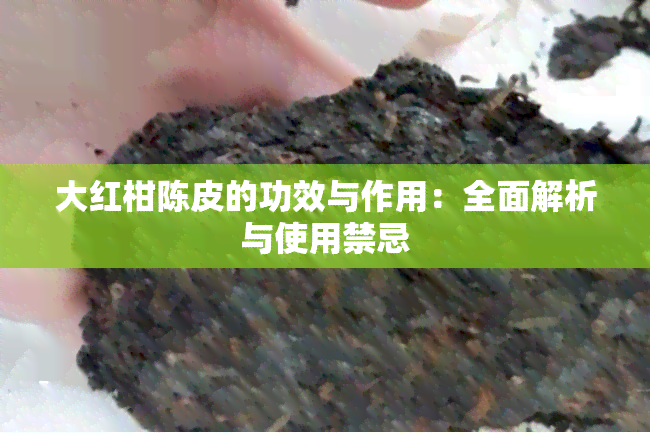 大红柑陈皮的功效与作用：全面解析与使用禁忌