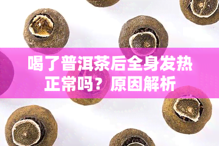 喝了普洱茶后全身发热正常吗？原因解析