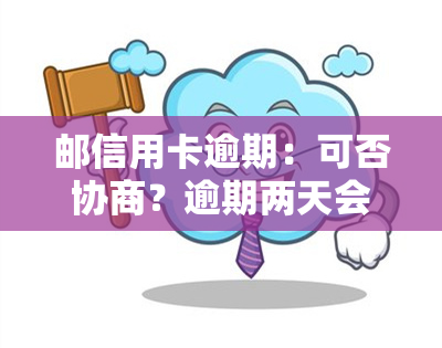 邮信用卡逾期：可否协商？逾期两天会否影响？