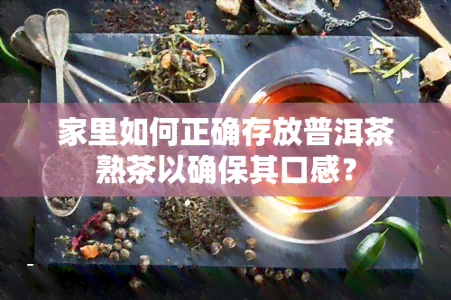 家里如何正确存放普洱茶熟茶以确保其口感？