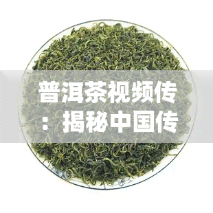 普洱茶视频传：揭秘中国传统茶文化的魅力