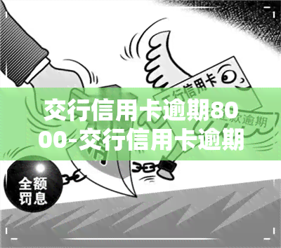 交行信用卡逾期8000-交行信用卡逾期8000怎么办