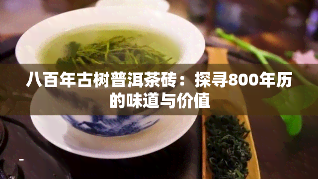 八百年古树普洱茶砖：探寻800年历的味道与价值