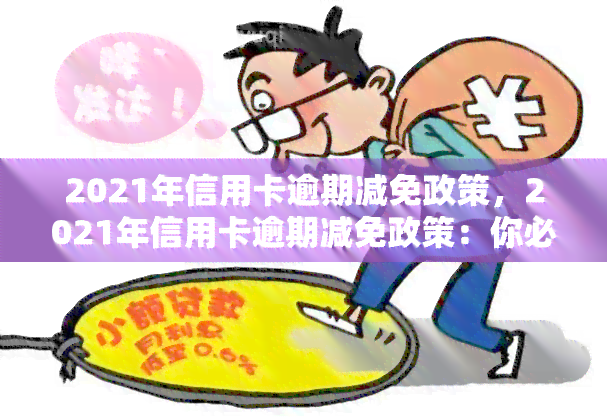 2021年信用卡逾期减免政策，2021年信用卡逾期减免政策：你必须知道的最新规定